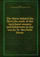 The fleets behind the fleet;the work of the merchant seamen and fishermen in the war,by W. MacNeile Dixon ., Dixon, W. Macneile(William Macneile),1866-1945 