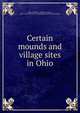 Certain mounds and village sites in Ohio, Mills, William C. (William Corless), 1860-1928,Ohio State Archaeological and Historical Society 