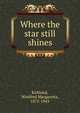 Where the star still shines, Kirkland, Winifred Margaretta, 1872-1943 