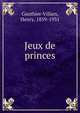 Jeux de princes, Gauthier-Villars, Henry, 1859-1931 