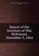 Report of the Secretary of War, Richmond, November 3, 1864, Confederate States of America. War Dept,Seddon, James A 