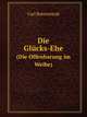 Die Glcks-Ehe. (Die Offenbarung im Weibe), Carl Buttenstedt 
