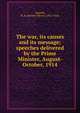 The war, its causes and its message;speeches delivered by the Prime Minister, August-October, 1914., Asquith, H. H.(Herbert Henry),1852-1928. 