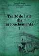 Trait? de l'art des accouchements, Tarnier, ?tienne, 1828-1897,Chantreuil, Gustave, 1841-1881 