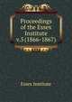 Proceedings of the Essex Institute. v.5 (1866-1867), Essex Institute 