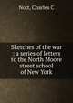 Sketches of the war : a series of letters to the North Moore street school of New York, Charles C. Nott 