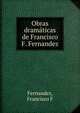 Obras dramaticas de Francisco F. Fernandez, Francisco F. Fernandez 
