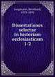 Dissertationes selectae in historiam ecclesiasticam. 1-2, Jungmann, Bernhard, 1833-1895 