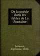 De la poesie dans les fables de La Fontaine, Leveaux, Alphonse, 1810- 