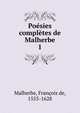 Posies compltes de Malherbe. 1, Malherbe, Fran?ois de, 1555-1628 