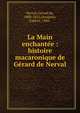 La Main enchant?e : histoire macaronique de G?rard de Nerval, Nerval, G?rard de, 1808-1855,Daragn?s, Gabriel, 1886- 