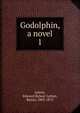Godolphin, a novel. 1, Edward Bulwer Lytton 