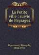 La Petite ville : suivie de Paysages, Remy de Gourmont 