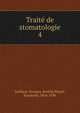 Trait de stomatologie. 4, Gaillard, Georges, dentist,Nogu?, Raymond, 1864-1936 