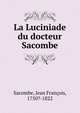 La Luciniade du docteur Sacombe, Sacombe, Jean Fran?ois, 1750?-1822 