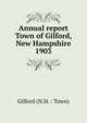 Annual report Town of Gilford, New Hampshire. 1903, Gilford (N.H. : Town) 