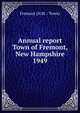 Annual report Town of Fremont, New Hampshire. 1949, Fremont (N.H. : Town) 