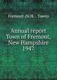 Annual report Town of Fremont, New Hampshire. 1947, Fremont (N.H. : Town) 