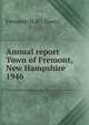 Annual report Town of Fremont, New Hampshire. 1946, Fremont (N.H. : Town) 