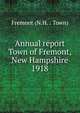 Annual report Town of Fremont, New Hampshire. 1918, Fremont (N.H. : Town) 