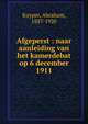 Afgeperst : naar aanleiding van het kamerdebat op 6 december 1911, Abraham Kuyper 