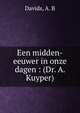Een midden-eeuwer in onze dagen : (Dr. A. Kuyper), Davids, A. B 