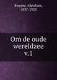 Om de oude wereldzee. v.1, Abraham Kuyper 