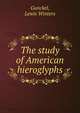 The study of American hieroglyphs, Gunckel, Lewis Winters 