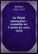 Le D?pit amoureux : com?die en 5 actes en vers, 1654, Molie?re 
