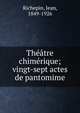 Th??tre chim?rique; vingt-sept actes de pantomime, Jean Richepin 