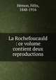 La Rochefoucauld : ce volume contient deux reproductions, H?mon, F?lix, 1848-1916 