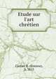 Etude sur l'art chr?tien, Cartier, E. (?tienne), b. 1813 