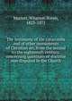 The testimony of the catacombs and of other monuments of Christian art, from the second to the eighteenth century, concerning questions of doctrine now disputed in the Church, Mariott, Wharton Booth, 1823-1871 
