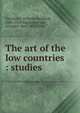 The art of the low countries : studies, Valentiner, Wilhelm Reinhold, 1880-1958,Van Rensselaer, Schuyler, Mrs., 1851-1934 