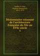 Dictionnaire raisonn? de l'architecture fran?aise du XIe au XVIe si?cle, Viollet-le-Duc, Euge?ne-Emmanuel, 1814-1879 