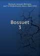 Bossuet. 3, Bossuet Jacques Benigne 
