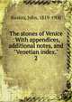 The stones of Venice : With appendices, additional notes, and "Venetian index.". 2, Ruskin, John, 1819-1900 