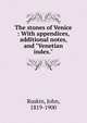 The stones of Venice : With appendices, additional notes, and "Venetian index.", Ruskin, John, 1819-1900 