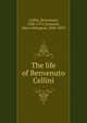 The life of Benvenuto Cellini, Cellini Benvenuto 