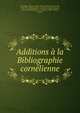 Additions a la Bibliographie cornelienne, Le Verdier, Pierre Jacques Gabriel, 1854-,Picot, Emile, 1844-1918. Bibliographie corn?lienne,Pelay, ?douard, joint author,Exposition corn?lienne (1906 : Rouen, France) 