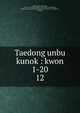 Taedong unbu kunok : kwon 1-20. 12, 880-01 Kwon, Mun-hae, 1534-1591,Asami Collection (University of California, Berkeley),Korean Rare Book Collection (University of California, Berkeley) 