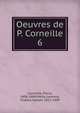Oeuvres de P. Corneille. 6, Pierre Corneille 