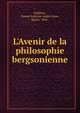 L'Avenir de la philosophie bergsonienne, Seilli?re, Ernest Antoine Andr? L?on, Baron, 1866- 