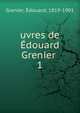 uvres de douard Grenier . 1, Grenier, ?douard, 1819-1901 