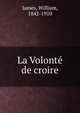 La Volonte de croire, William James 
