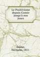 Le Positivisme depuis Comte jusqu'? nos jours, Gruber, Hermann, 1851- 