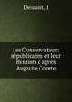 Les Conservateurs r?publicains et leur mission d'apr?s Auguste Comte, J. Dessaint 