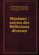 Maximes : suivies des R?flexions diverses, La Rochefoucauld, Fran?ois, duc de, 1613-1680,Th?nard, Jean Fran?ois, 1822-1896 