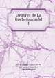 Oeuvres de La Rochefoucauld. 1, La Rochefoucauld, Fran?ois, duc de, 1613-1680,Gilbert, Jean D?sir? Louis, 1819-1870,Gourdault, Jules, 1838-,R?gnier, Henri 