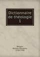 Dictionnaire de thologie. 1, Bergier, Nicolas Sylvestre, 1718-1790 